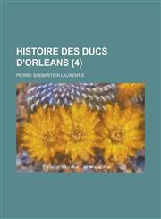 Histoire Des Ducs D'Orleans (4 ),1236164997,9781236164995