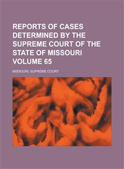 Reports of Cases Determined by the Supreme Court of the State of Missouri Volume 65,1230038574,9781230038575
