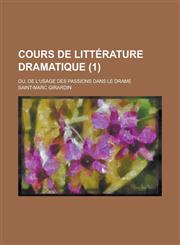 Cours de Litterature Dramatique; Ou, de L'Usage Des Passions Dans Le Drame (1 ),1153463075,9781153463072