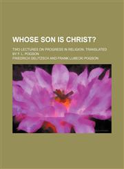 Whose son is Christ?; Two lectures on progress in religion. Translated by F. L. Pogson,1154522113,9781154522112