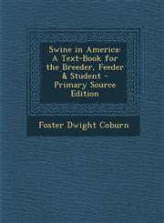 Swine in America A Text-Book for the Breeder, Feeder & Student - Primary Source Edition,1287972721,9781287972723