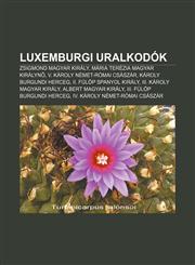 Luxemburgi Uralkodok Zsigmond Magyar Kiraly, Maria Terezia Magyar Kiralyn, V. Karoly Nemet-Romai Csaszar, Karoly Burgundi Herceg,1232887625,9781232887621