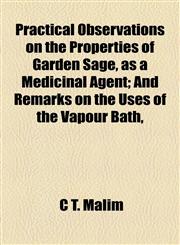 Practical Observations on the Properties of Garden Sage, as a Medicinal Agent; And Remarks on the Uses of the Vapour Bath,,1154593800,9781154593808