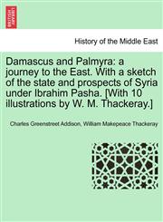 Damascus and Palmyra a journey to the East. With a sketch of the state and prospects of Syria under Ibrahim Pasha. [With 10 illustrations by W. M. Thackeray.] Vol. II,1241569762,9781241569761