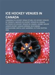 Ice Hockey Venues in Canada Canadian Ice Hockey Venue Stubs, Ice Hockey Venues in Toronto, Indoor Ice Hockey Venues in Canada,1157854249,9781157854241