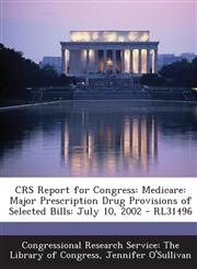 Crs Report for Congress Medicare: Major Prescription Drug Provisions of Selected Bills: July 10, 2002 - Rl31496,1293251461,9781293251461
