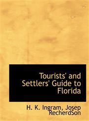 Tourists' and Settlers' Guide to Florida,114049905X,9781140499053
