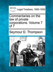 Commentaries on the law of private corporations. Volume 7 of 7,1240136846,9781240136841