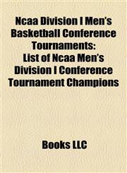 Ncaa Division I Men's Basketball Conference Tournaments List of Ncaa Men's Division I Conference Tournament Champions,1157444989,9781157444985