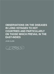 Observations on the Diseases in Long Voyages to Hot Countries and Particularly on Those Which Prevail in the East-Indies,1234108984,9781234108984
