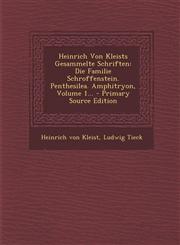 Heinrich Von Kleists Gesammelte Schriften Die Familie Schroffenstein. Penthesilea. Amphitryon, Volume 1... - Primary Source Edition,1293478687,9781293478684