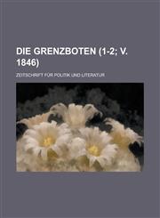 Die Grenzboten; Zeitschrift Fur Politik Und Literatur (1-2; V. 1846),1155430808,9781155430805