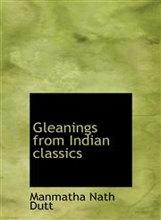Gleanings from Indian classics,1117527360,9781117527369