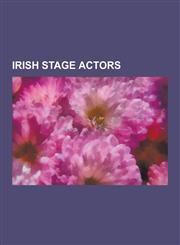 Irish Stage Actors Richard Harris, Peter O'Toole, Lola Montez, Barry Fitzgerald, Michael Gambon, Daniel Day-Lewis, Spranger Barry, Stephe,1230574387,9781230574387