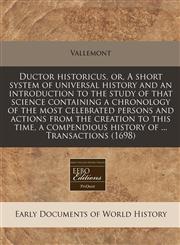 Ductor historicus, or, A short system of universal history and an introduction to the study of that science containing a chronology of the most celebrated persons and actions from the creation to this time, a compendious history of ... Transactions (1698),1240801637,9781240801633