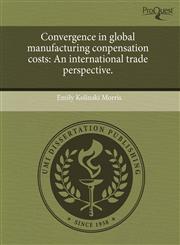 Convergence in global manufacturing conpensation costs An international trade perspective.,1243700149,9781243700148