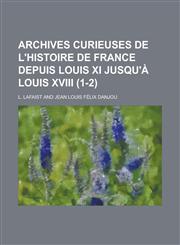 Archives Curieuses de L'Histoire de France Depuis Louis XI Jusqu'a Louis XVIII (1-2 ),1153505495,9781153505499