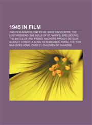 1945 in film 1945 film awards, 1945 films, Brief Encounter, The Lost Weekend, The Bells of St. Mary's, Spellbound, The Battle of San Pietro,1157744486,9781157744481