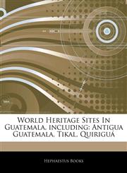 Articles On World Heritage Sites In Guatemala, including Antigua Guatemala, Tikal, QuiriguÃ¡,1243038055,9781243038050