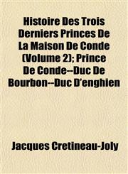 Histoire Des Trois Derniers Princes De La Maison De Condé (Volume 2); Prince De Condé--Duc De Bourbon--Duc D'enghien,1153381397,9781153381390