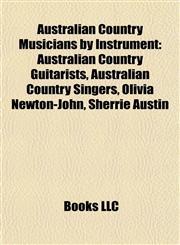 Australian Country Musicians by Instrument Australian Country Guitarists, Australian Country Singers, Olivia Newton-John, Sherrié Austin,1158031513,9781158031511