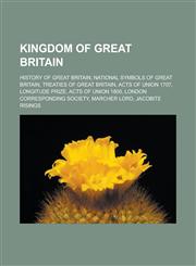 Kingdom of Great Britain History of Great Britain, National symbols of Great Britain, Treaties of Great Britain, Acts of Union 1707,1233163140,9781233163144