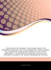 Articles On Countesses Of Hainaut, including Mary I Of England, Margaret Of York, Joanna Of Castile, Marie Of Champagne, Isabella Of Portugal (1397â€"1471), Margaret I, Countess Of Flanders, Adelaide Of Holland, Elisabeth Of Valois,1242729607,9781242729607