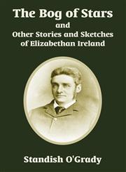 Bog of Stars and Other Stories and Sketches of Elizabethan Ireland, The,1410105830,9781410105837