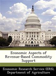 Economic Aspects of Revenue-Based Commodity Support,1249165628,9781249165620