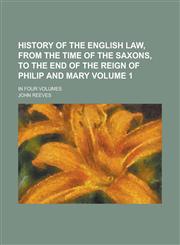 History of the English Law, from the Time of the Saxons, to the End of the Reign of Philip and Mary; In Four Volumes Volume 1,1236930886,9781236930880