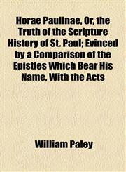 Horae Paulinae, Or, the Truth of the Scripture History of St. Paul; Evinced by a Comparison of the Epistles Which Bear His Name, With the Acts,1154740242,9781154740240