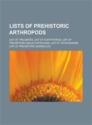 Lists of Prehistoric Arthropods List of Trilobites, List of Eurypterids, List of Prehistoric Malacostracans, List of Xiphosurans, List of Prehistoric,1155921313,9781155921310