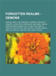 Forgotten Realms - Demons Demon lords, Half-demons, Loumaras, Obyriths, Tanar'ri, Yugoloths, Anthraxus, Baphomet, Dagon, Demogorgon, Demon lord, Eltab, Fraz-Urb'luu, Graz'zt, Kostchtchie, Malcanthet, Mydianchlarus, Obox-ob, Orcus,1234760908,9781234760908