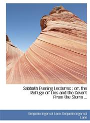 Sabbath Evening Lectures or, the Refuge of Lies and the Covert from the Storm ...,1115881817,9781115881814