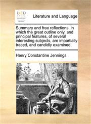 Summary and free reflections, in which the great outline only, and principal features, of several interesting subjects, are impartially traced, and candidly examined.,1140852124,9781140852124