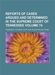 Reports of Cases Argued and Determined in the Supreme Court of Tennessee Volume 74,1234121832,9781234121839