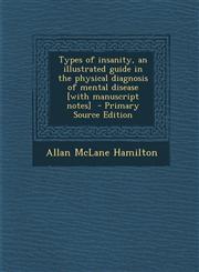 Types of Insanity, an Illustrated Guide in the Physical Diagnosis of Mental Disease [With Manuscript Notes] - Primary Source Edition,1293712868,9781293712863