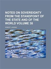 Notes on sovereignty from the standpoint of the state and of the world Volume 38,1151713368,9781151713360