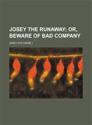 Josey the Runaway; Or, Beware of Bad Company,1231191406,9781231191408
