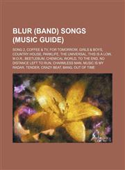 Blur (band) songs (Music Guide) Song 2, Coffee & TV, For Tomorrow, Girls & Boys, Country House, Parklife, The Universal, This Is a Low, M.O.R.,115569354X,9781155693545