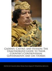 Gaddafi, Castro, and Hussein The Unauthorized Guide to Their Country's Controversial Governments and Life Stories,1241330972,9781241330972