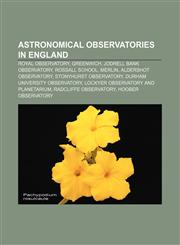 Astronomical observatories in England Royal Observatory, Greenwich, Jodrell Bank Observatory, Rossall School, MERLIN, Aldershot Observatory,1157630375,9781157630371