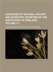 Congress of natural history and scientific societies of the South-East of England Volume 1-7,1130762556,9781130762556