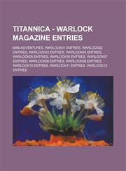 Titannica - Warlock Magazine Entries Mini-Adventures, Warlock01 Entries, Warlock02 Entries, Warlock03 Entries, Warlock04 Entries, Warlock05 Entries, Warlock06 Entries, Warlock07 Entries, Warlock08 Entries, Warlock09 Entries,1234780062,9781234780067