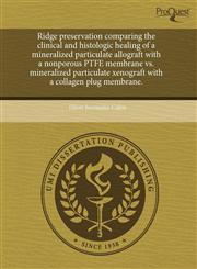 Ridge preservation comparing the clinical and histologic healing of a mineralized particulate allograft with a nonporous PTFE membrane vs. mineralized particulate xenograft with a collagen plug membrane.,1243423757,9781243423757