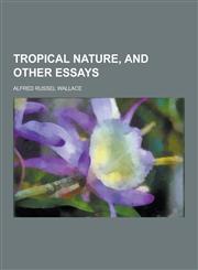 Tropical Nature, and Other Essays,123021951X,9781230219516