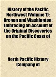 History of the Pacific Northwest (Volume 1); Oregon and Washington; Embracing an Account of the Original Discoveries on the Pacific Coast of,1153385716,9781153385718