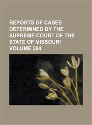 Reports of cases determined by the Supreme Court of the state of Missouri Volume 264,1236990536,9781236990532