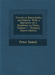Travels in Kamtchatka and Siberia With a Narrative of a Residence in China, Volume 1,1287437109,9781287437109