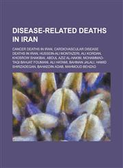 Disease-Related Deaths in Iran Cancer Deaths in Iran, Cardiovascular Disease Deaths in Iran, Hussein-Ali Montazeri, Ali Kordan, Khosrow Shakibai, Abd,1156142601,9781156142608